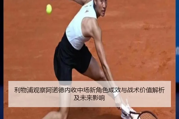 利物浦观察阿诺德内收中场新角色成效与战术价值解析及未来影响